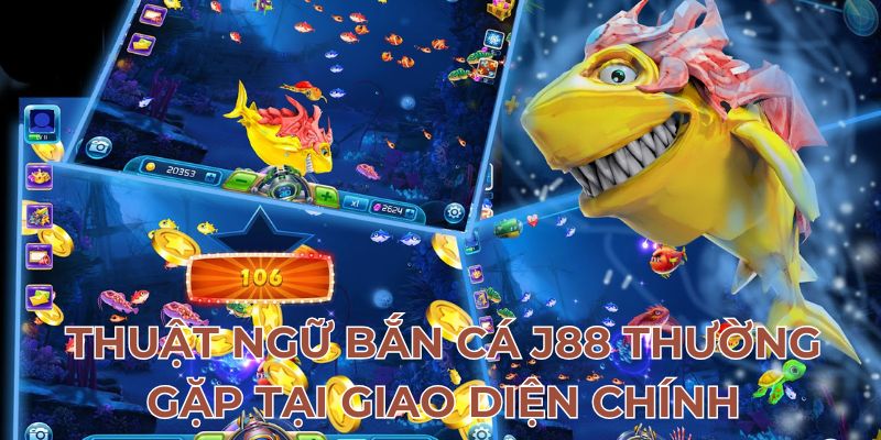 Thuật ngữ bắn cá J88 thường gặp tại giao diện chính