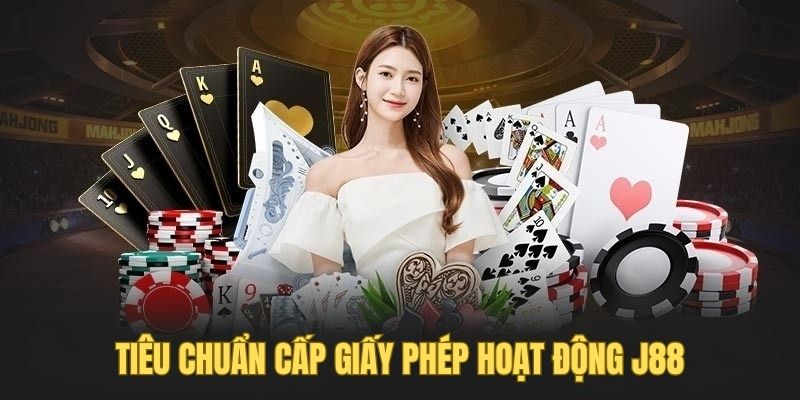 Giấy phép hoạt động J88 được cấp phép từ tiêu chuẩn nghiêm ngặt