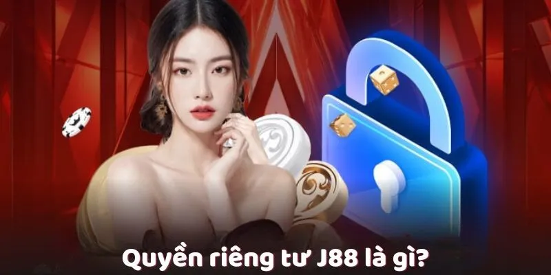 Tổng quan về quyền riêng tư tại nhà cái J88