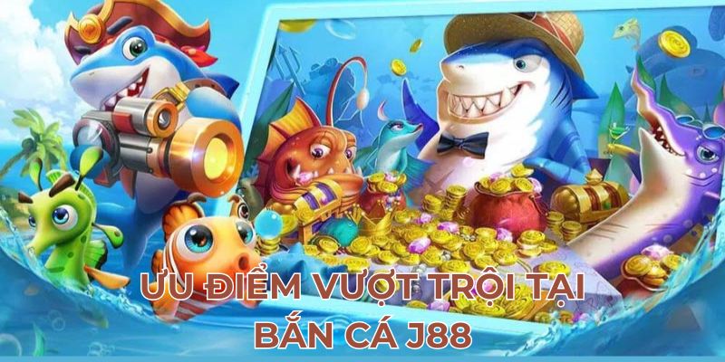 Ưu điểm vượt trội tại bắn cá J88